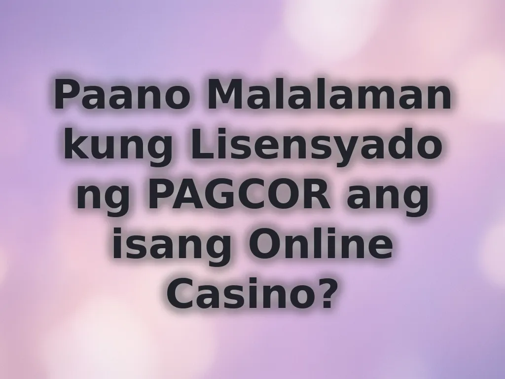 Paano Malalaman kung Lisensyado ng PAGCOR ang isang Online Casino?