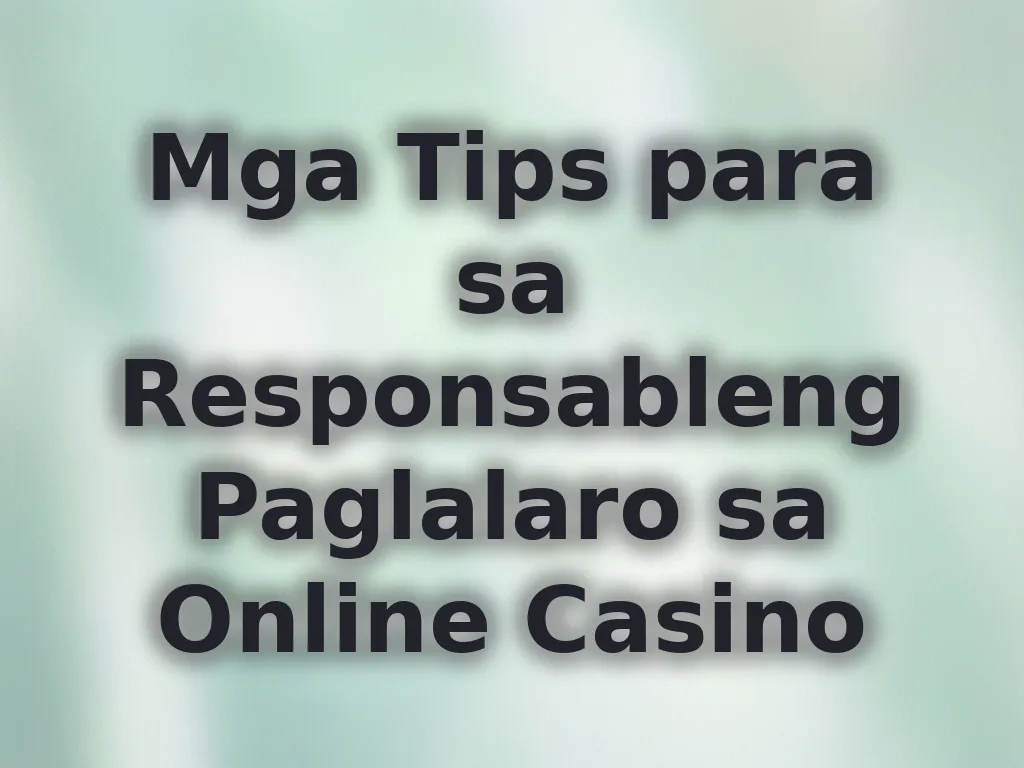 Mga Tips para sa Responsableng Paglalaro sa Online Casino